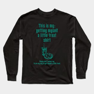 Getting Myself a Little Treat: Newest funny design quote saying "this is my: Getting Myself a Little Treat shirt" Long Sleeve T-Shirt